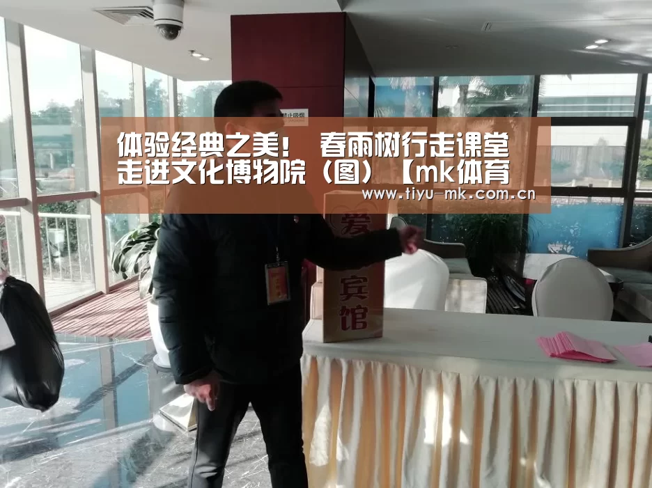 体验经典之美! 春雨树行走课堂走进文化博物院(图)【mk体育下载】(图1) mk体育官方