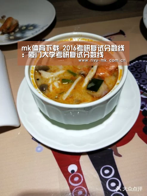 mk体育下载_2016考研复试分数线：厦门大学考研复试分数线