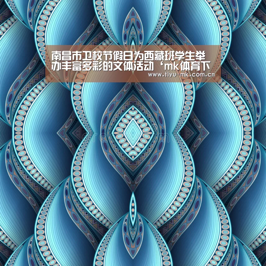 南昌市卫校节假日为西藏班学生举办丰富多彩的文体活动‘mk体育下载’(图1) mk体育下载